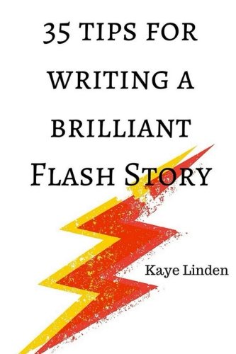 35 Tips for Writing a Brilliant Flash Story: a manual for writing flash fiction and nonfiction