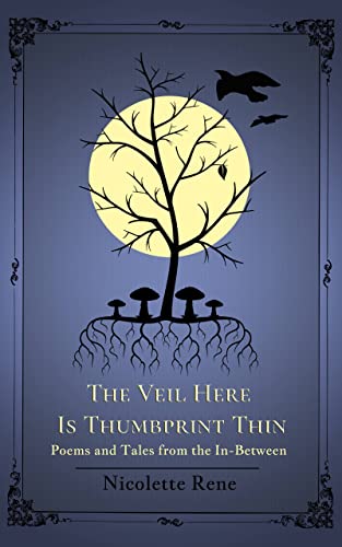 The Veil Here Is Thumbprint Thin: Poems and Tales from the In-Between