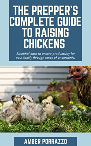 The Prepper’s Complete Guide to Raising Chickens: Essential care to ensure productivity for your family through times of uncertainty.