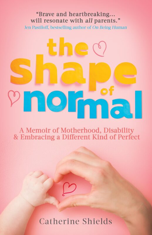 The Shape of Normal: A Memoir of Motherhood, Disability and Embracing a Different Kind of Perfect
