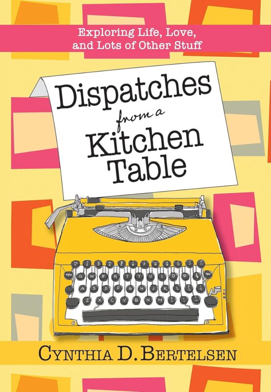 Dispatches from a Kitchen Table: Exploring, Life, Love, and Lots of Other Stuff